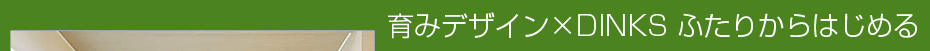 育みデザイン×DINKS ふたりからはじめる